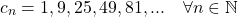 \[c_n = 1, 9, 25, 49, 81, ... \quad \forall n \in \mathbb{N}\]